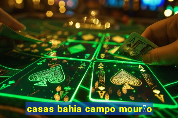 casas bahia campo mour茫o