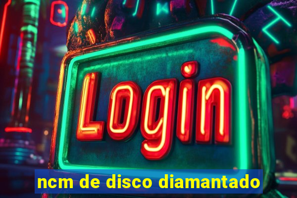 ncm de disco diamantado