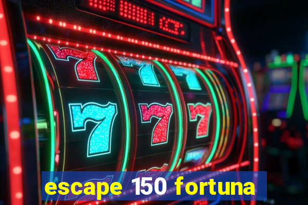 escape 150 fortuna