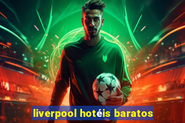 liverpool hotéis baratos