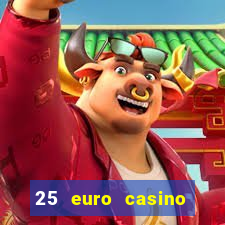 25 euro casino bonus ohne einzahlung