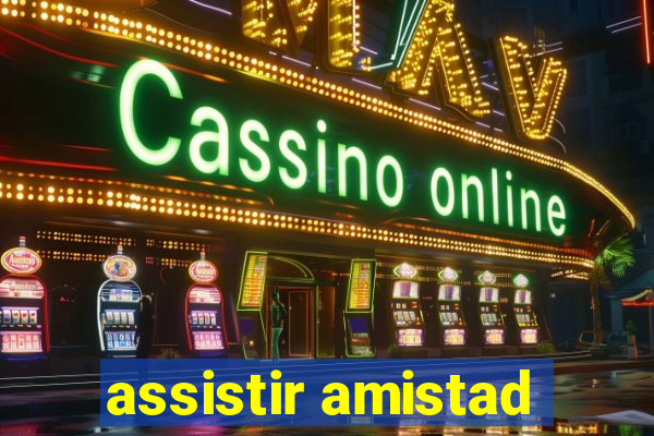 assistir amistad