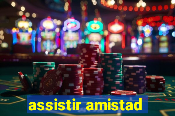 assistir amistad