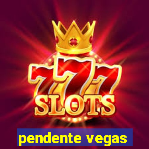 pendente vegas