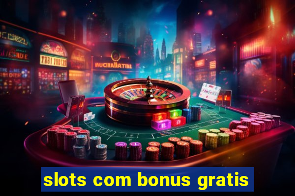 slots com bonus gratis