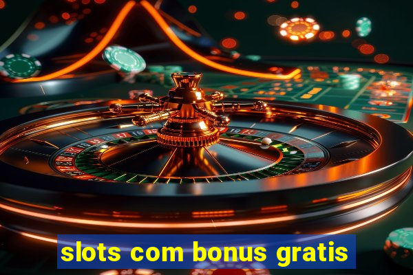 slots com bonus gratis