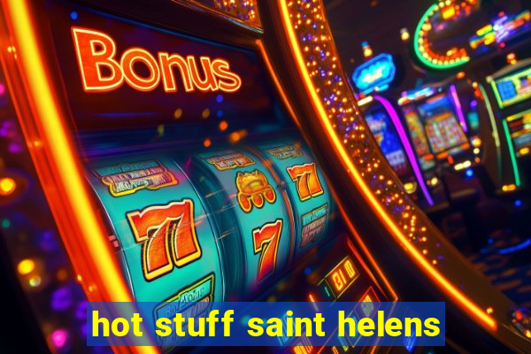 hot stuff saint helens