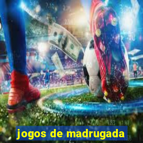 jogos de madrugada