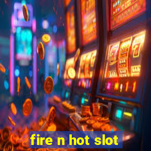 fire n hot slot