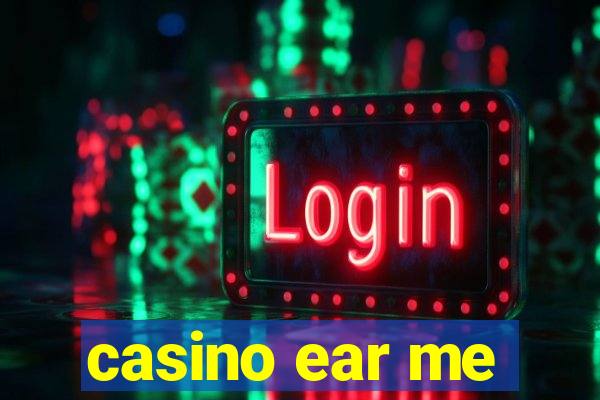 casino ear me