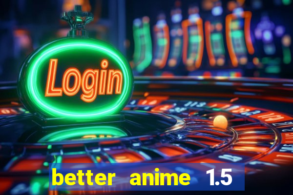 better anime 1.5 apk download