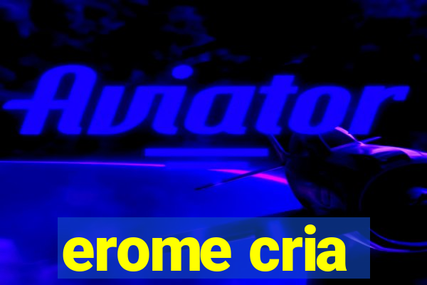 erome cria