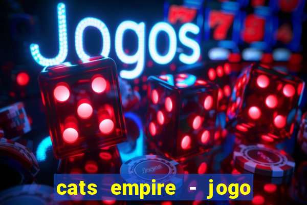 cats empire - jogo de gato