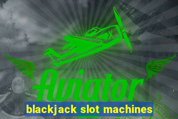 blackjack slot machines