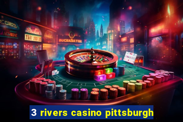 3 rivers casino pittsburgh