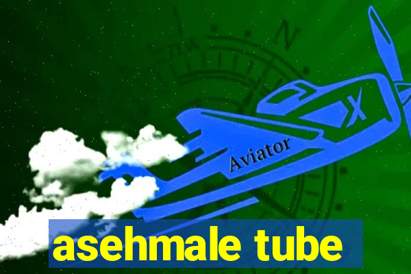 asehmale tube