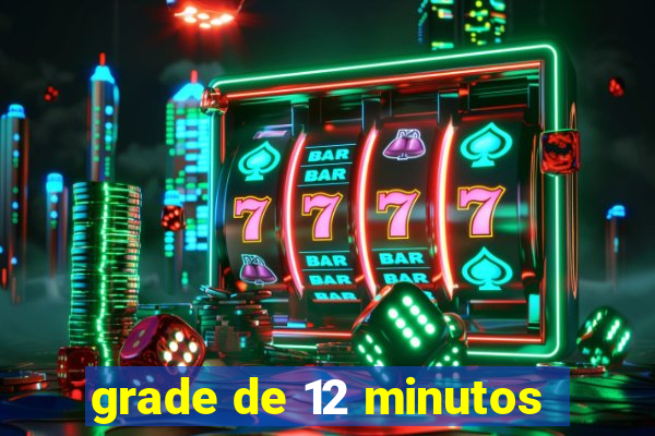 grade de 12 minutos