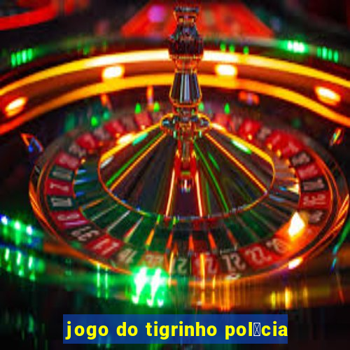 jogo do tigrinho pol铆cia