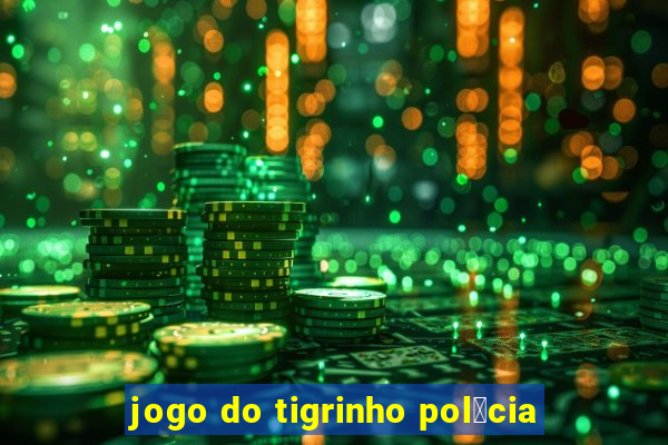 jogo do tigrinho pol铆cia