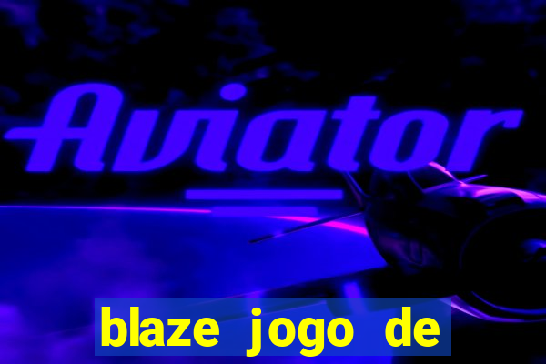 blaze jogo de ganhar dinheiro blaze