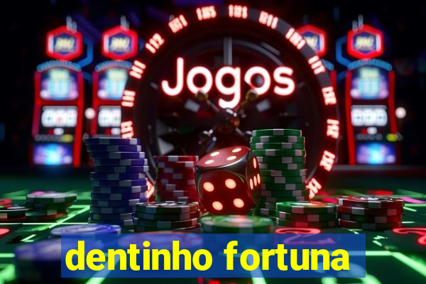 dentinho fortuna