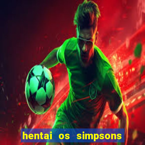 hentai os simpsons futebol e cerveja