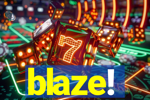 blaze!