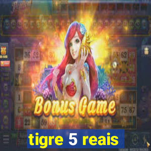 tigre 5 reais