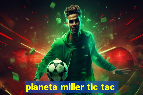 planeta miller tic tac