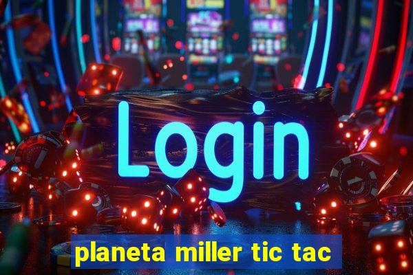 planeta miller tic tac