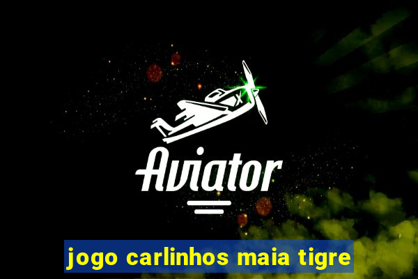 jogo carlinhos maia tigre