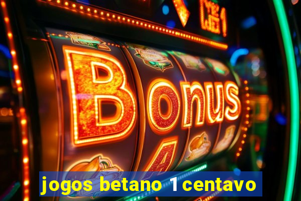 jogos betano 1 centavo