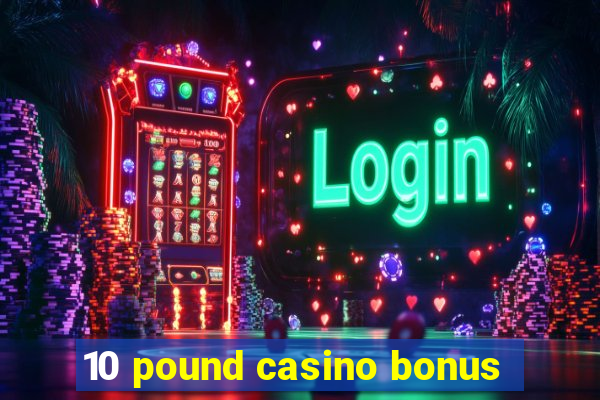 10 pound casino bonus