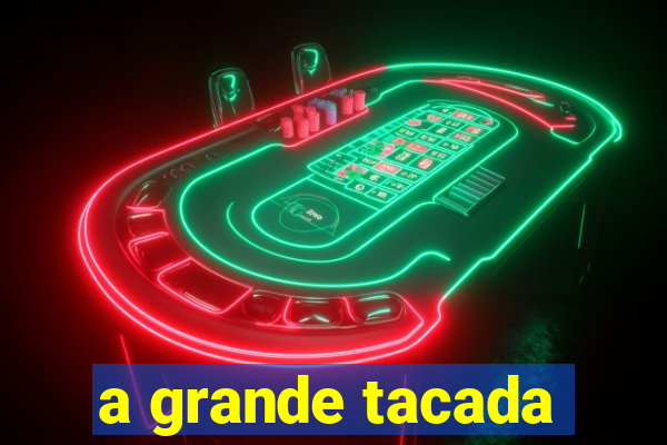 a grande tacada