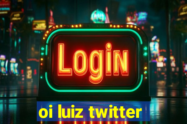 oi luiz twitter