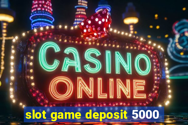 slot game deposit 5000