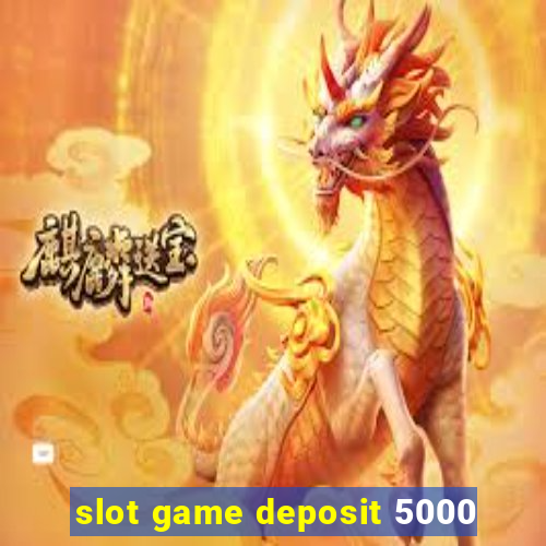 slot game deposit 5000