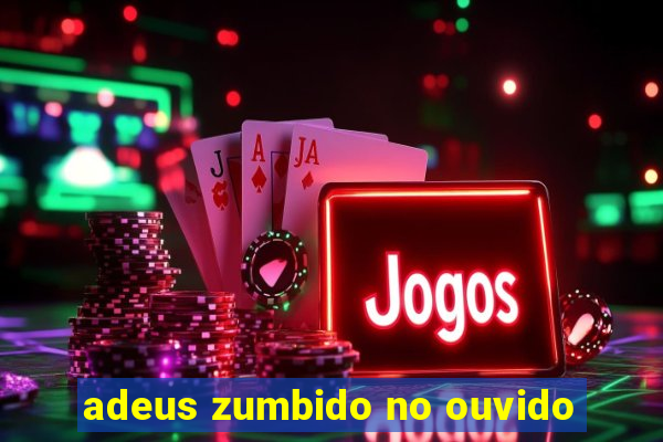 adeus zumbido no ouvido