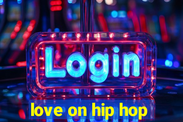 love on hip hop