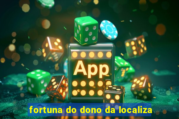 fortuna do dono da localiza