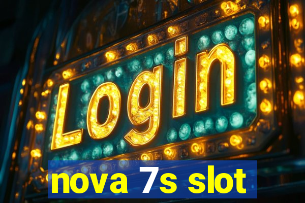 nova 7s slot