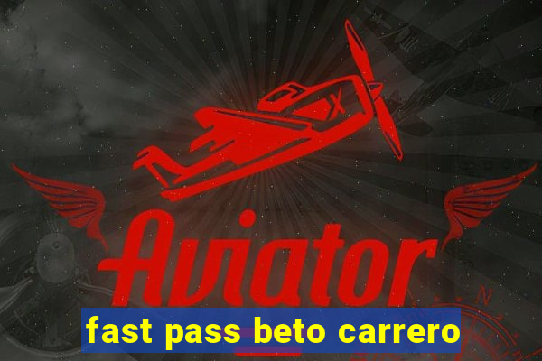 fast pass beto carrero