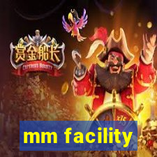 mm facility