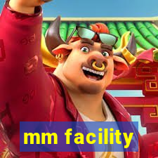 mm facility