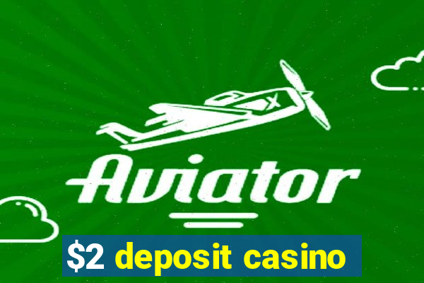 $2 deposit casino