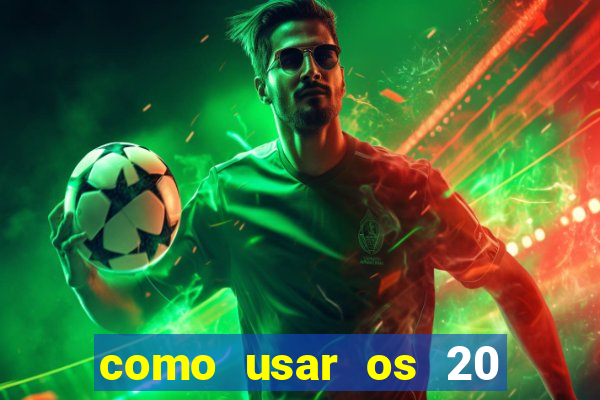 como usar os 20 reais do vai de bet