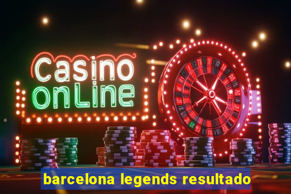 barcelona legends resultado