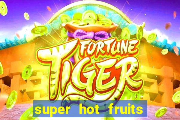 super hot fruits free slot