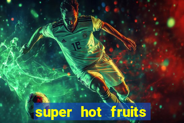 super hot fruits free slot