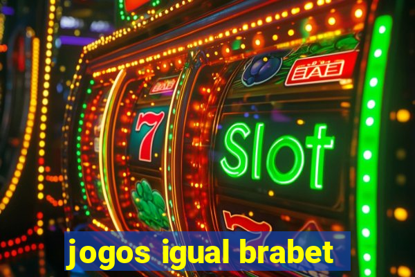 jogos igual brabet